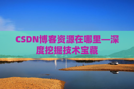 CSDN博客资源在哪里—深度挖掘技术宝藏